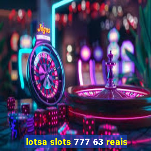 lotsa slots 777 63 reais